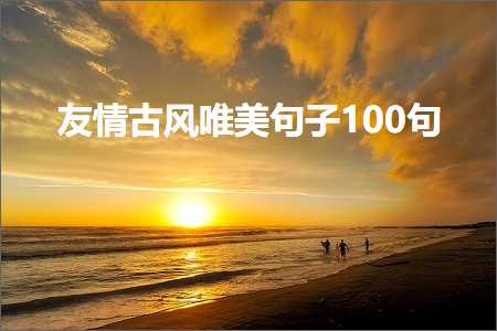 友情古风唯美句子100句（文案381条）